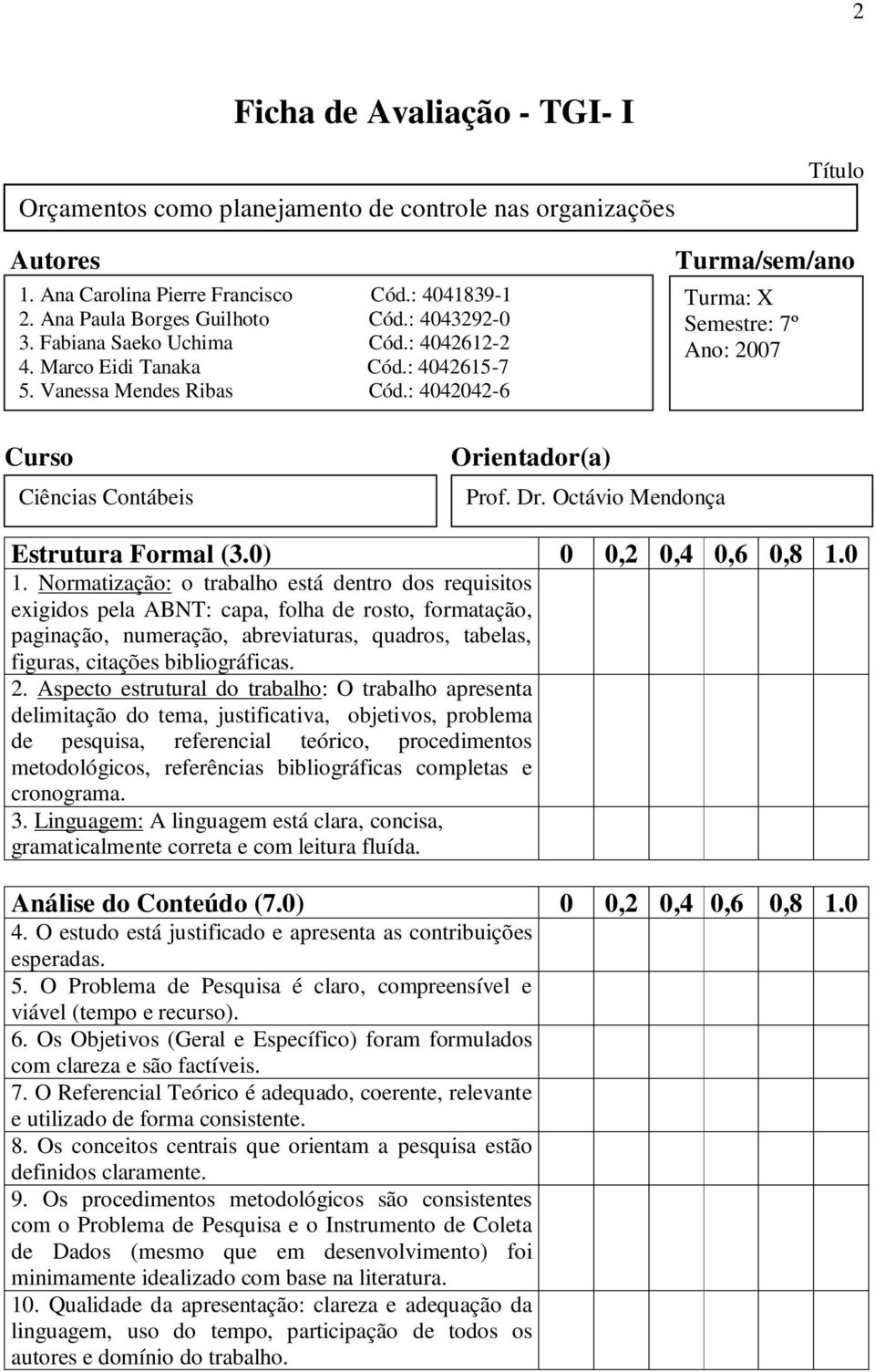 : 4042042-6 Turma/sem/ano Turma: X Semestre: 7º Ano: 2007 Curso Ciências Contábeis Orientador(a) Prof. Dr. Octávio Mendonça Estrutura Formal (3.0) 0 0,2 0,4 0,6 0,8 1.0 1.