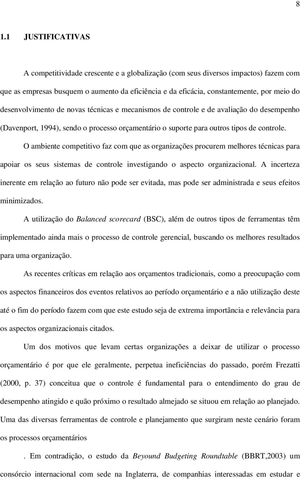 O ambiente competitivo faz com que as organizações procurem melhores técnicas para apoiar os seus sistemas de controle investigando o aspecto organizacional.