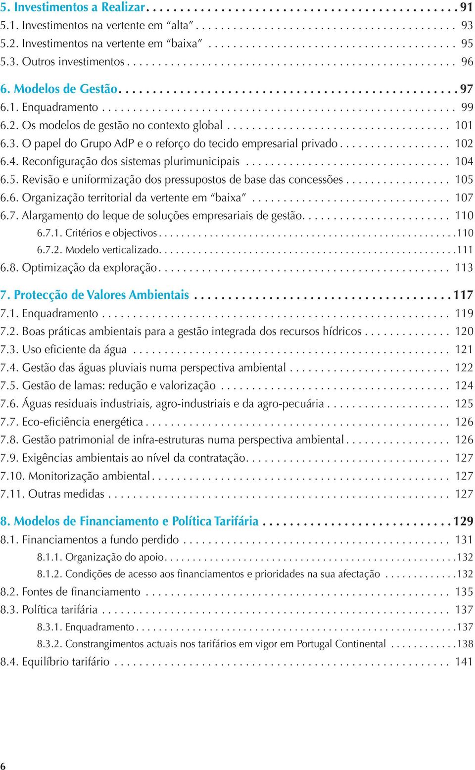 Revisão e uniformização dos pressupostos de base das concessões... 105 6.6. Organização territorial da vertente em baixa... 107 6.7. Alargamento do leque de soluções empresariais de gestão... 110 6.7.1. Critérios e objectivos.