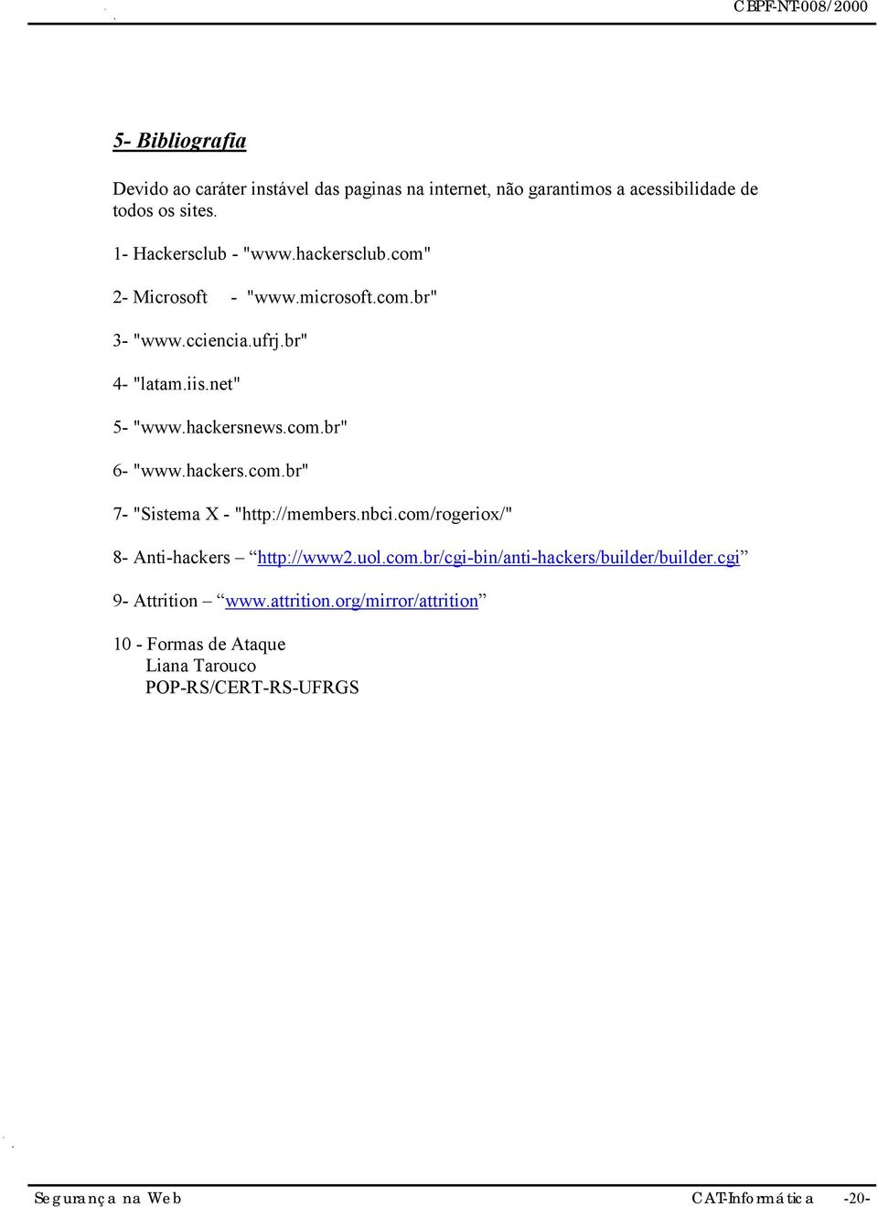 hackers.com.br" 7- "Sistema X - "http://members.nbci.com/rogeriox/" 8- Anti-hackers http://www2.uol.com.br/cgi-bin/anti-hackers/builder/builder.