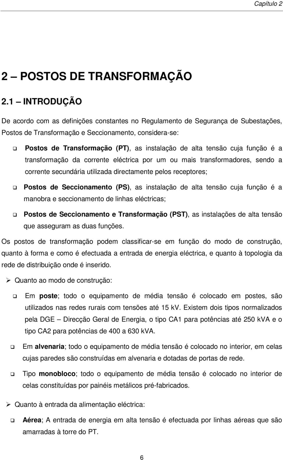 alta tensão cuja função é a transformação da corrente eléctrica por um ou mais transformadores, sendo a corrente secundária utilizada directamente pelos receptores; Postos de Seccionamento (PS), as