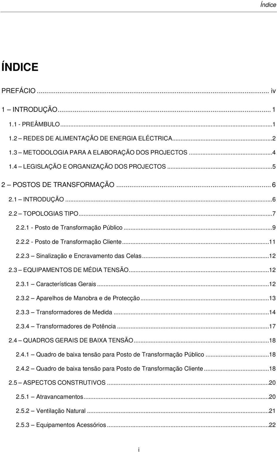 ..11 2.2.3 Sinalização e Encravamento das Celas...12 2.3 EQUIPAMENTOS DE MÉDIA TENSÃO...12 2.3.1 Características Gerais...12 2.3.2 Aparelhos de Manobra e de Protecção...13 2.3.3 Transformadores de Medida.