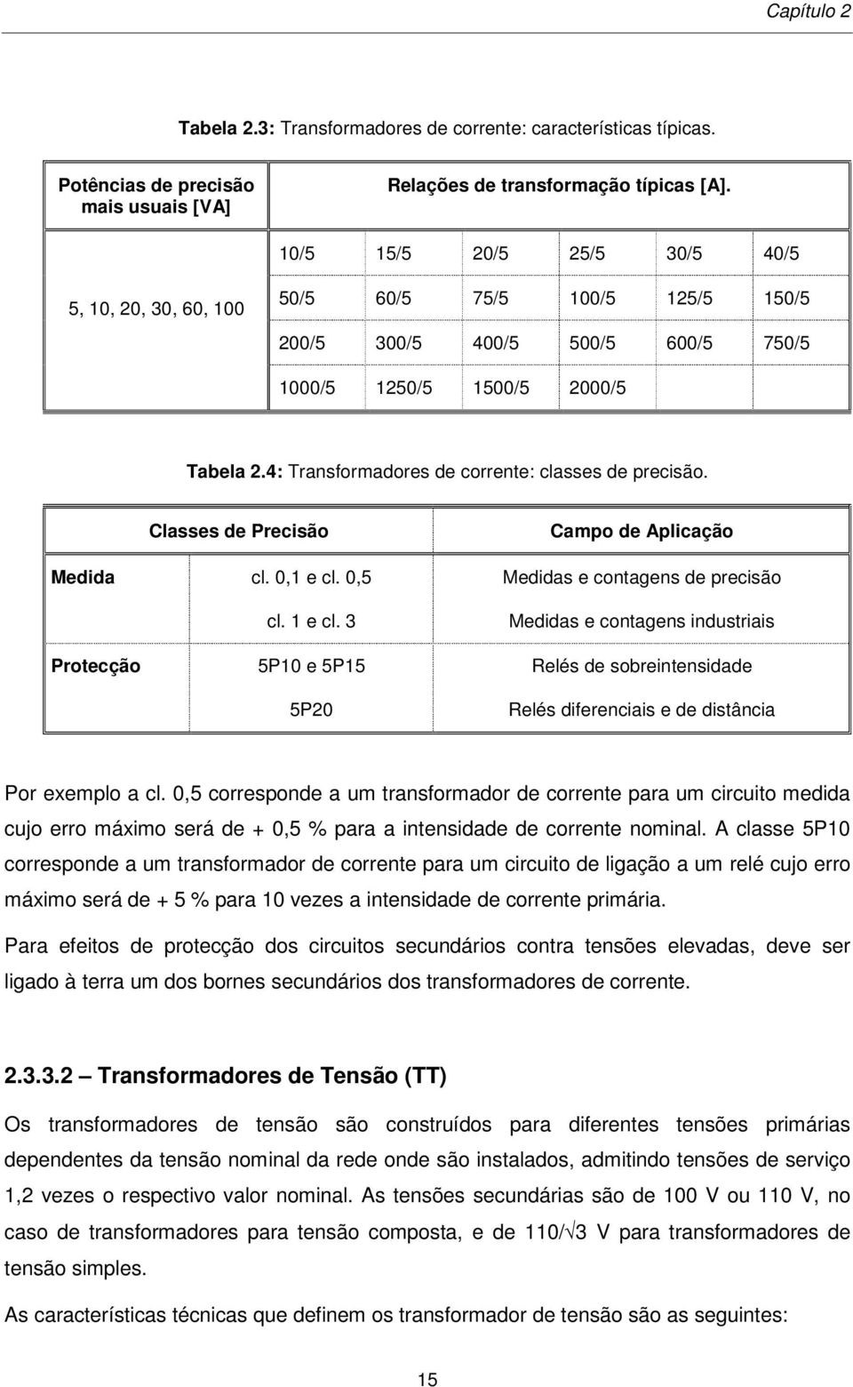 4: Transformadores de corrente: classes de precisão. Classes de Precisão Medida cl. 0,1 e cl. 0,5 cl. 1 e cl.