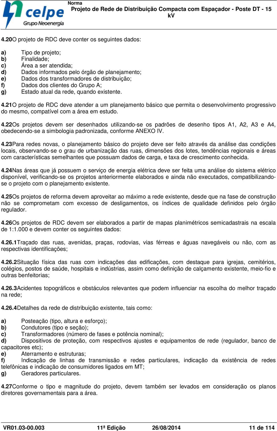 21O projeto de RDC deve atender a um planejamento básico que permita o desenvolvimento progressivo do mesmo, compatível com a área em estudo. 4.