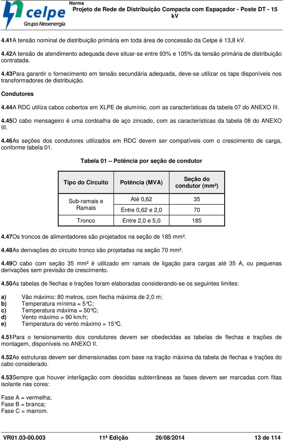 43Para garantir o fornecimento em tensão secundária adequada, deve-se utilizar os taps disponíveis nos transformadores de distribuição. Condutores 4.