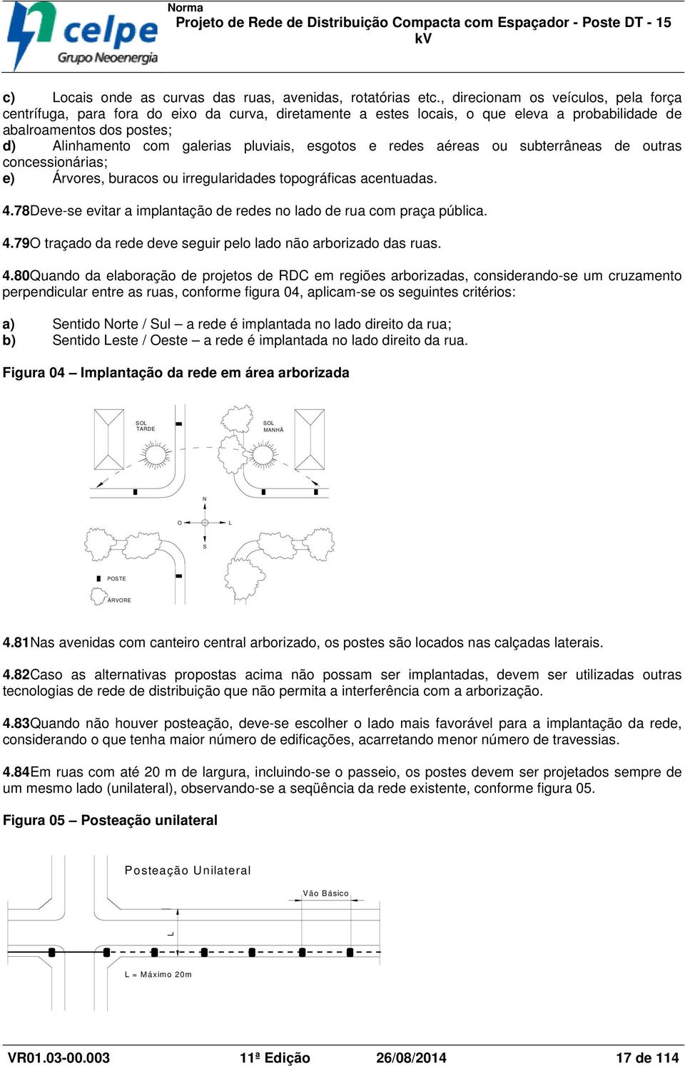 esgotos e redes aéreas ou subterrâneas de outras concessionárias; e) Árvores, buracos ou irregularidades topográficas acentuadas. 4.