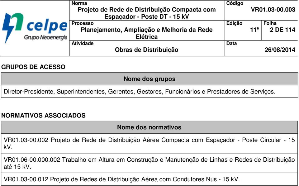 003 11ª Folha 2 DE 114 26/08/2014 GRUPOS DE ACESSO Nome dos grupos Diretor-Presidente, Superintendentes, Gerentes, Gestores, Funcionários e Prestadores de Serviços.