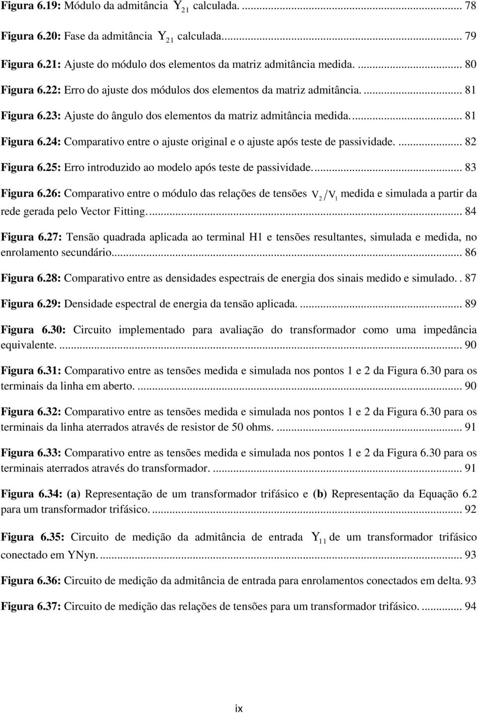 ... 8 Figura 6.5: Erro introduzido ao modelo após teste de passividade.... 83 Figura 6.