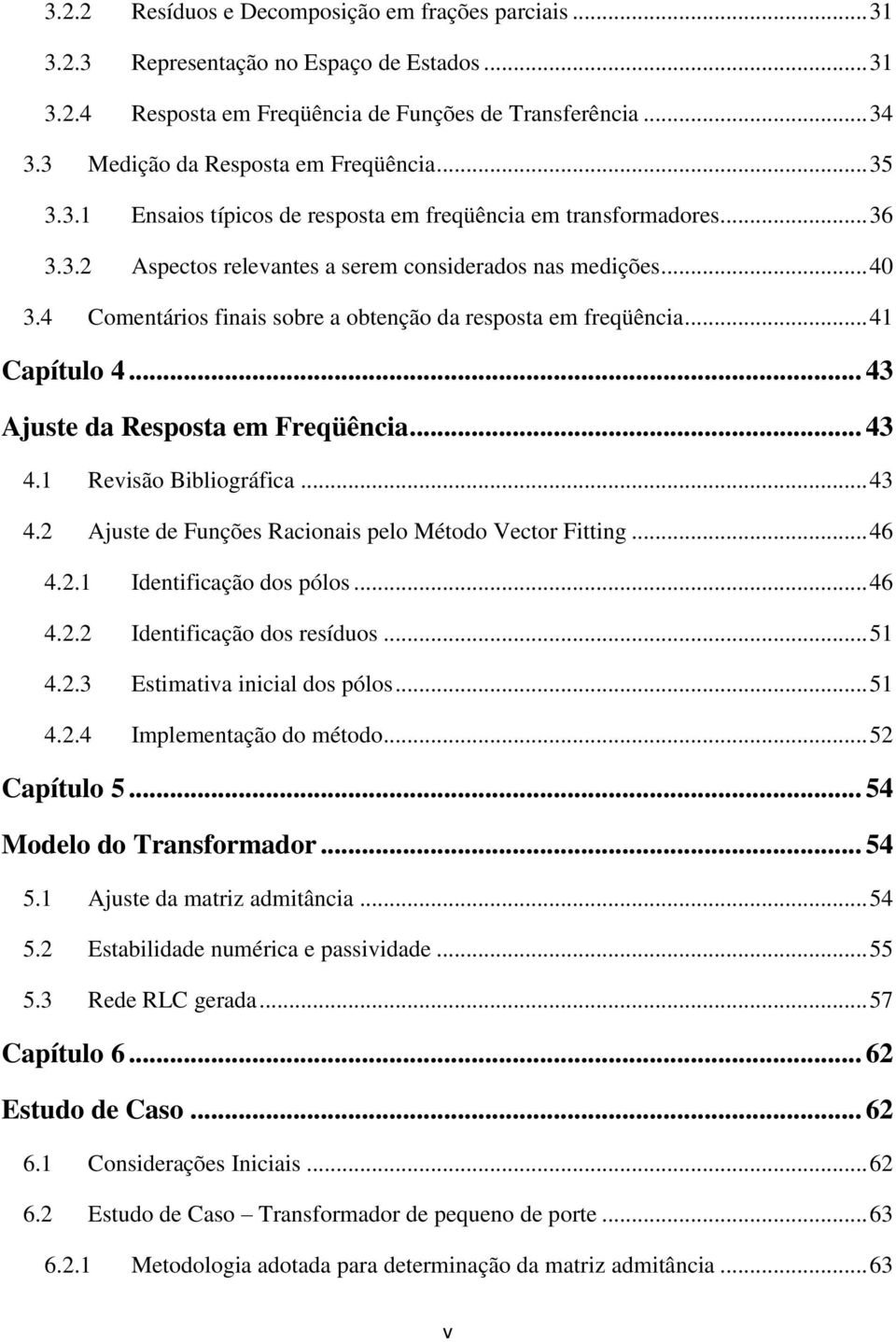 4 Comentários finais sobre a obtenção da resposta em freqüência... 4 Capítulo 4... 43 Ajuste da Resposta em Freqüência... 43 4. Revisão Bibliográfica... 43 4. Ajuste de Funções Racionais pelo Método ector Fitting.