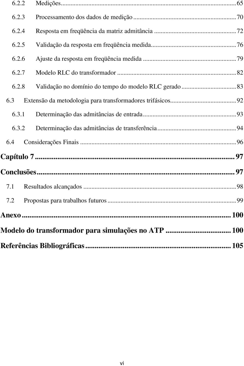 3 Extensão da metodologia para transformadores trifásicos... 9 6.3. Determinação das admitâncias de entrada... 93 6.3. Determinação das admitâncias de transferência... 94 6.