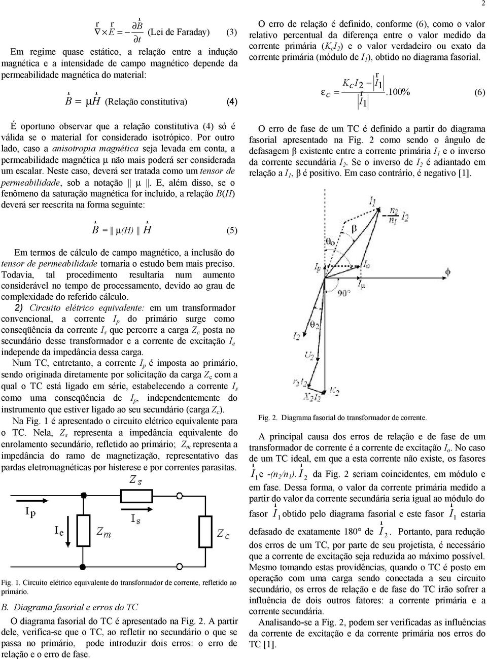 Po outo lado, caso a anisotopia magnética seja levada em conta, a pemeabilidade magnética µ não mais podeá se consideada um escala.