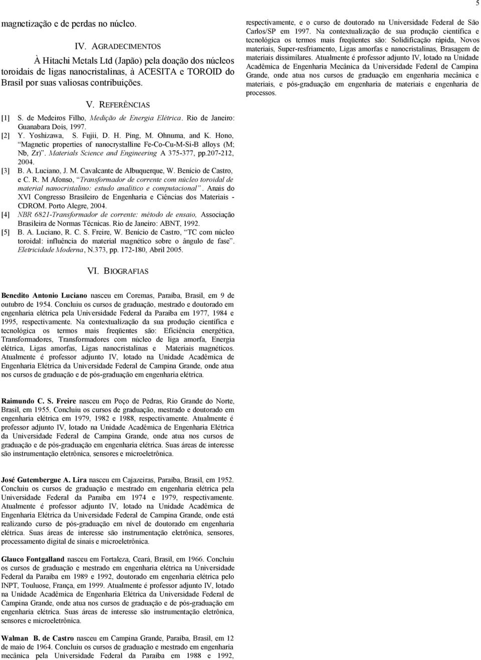 Hono, Magnetic popeties of nanocystalline Fe-Co-Cu-M-Si-B alloys (M; Nb, Z). Mateials Science and Engineeing A 375-377, pp.07-1, 004. [3] B. A. Luciano, J. M. Cavalcante de Albuqueque, W.