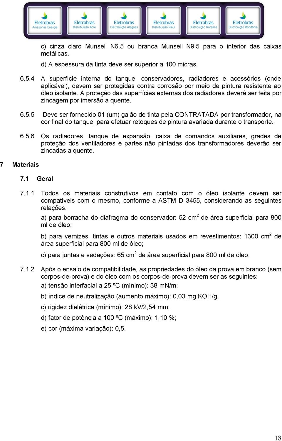 A proteção das superfícies externas dos radiadores deverá ser feita por zincagem por imersão a quente. 6.5.