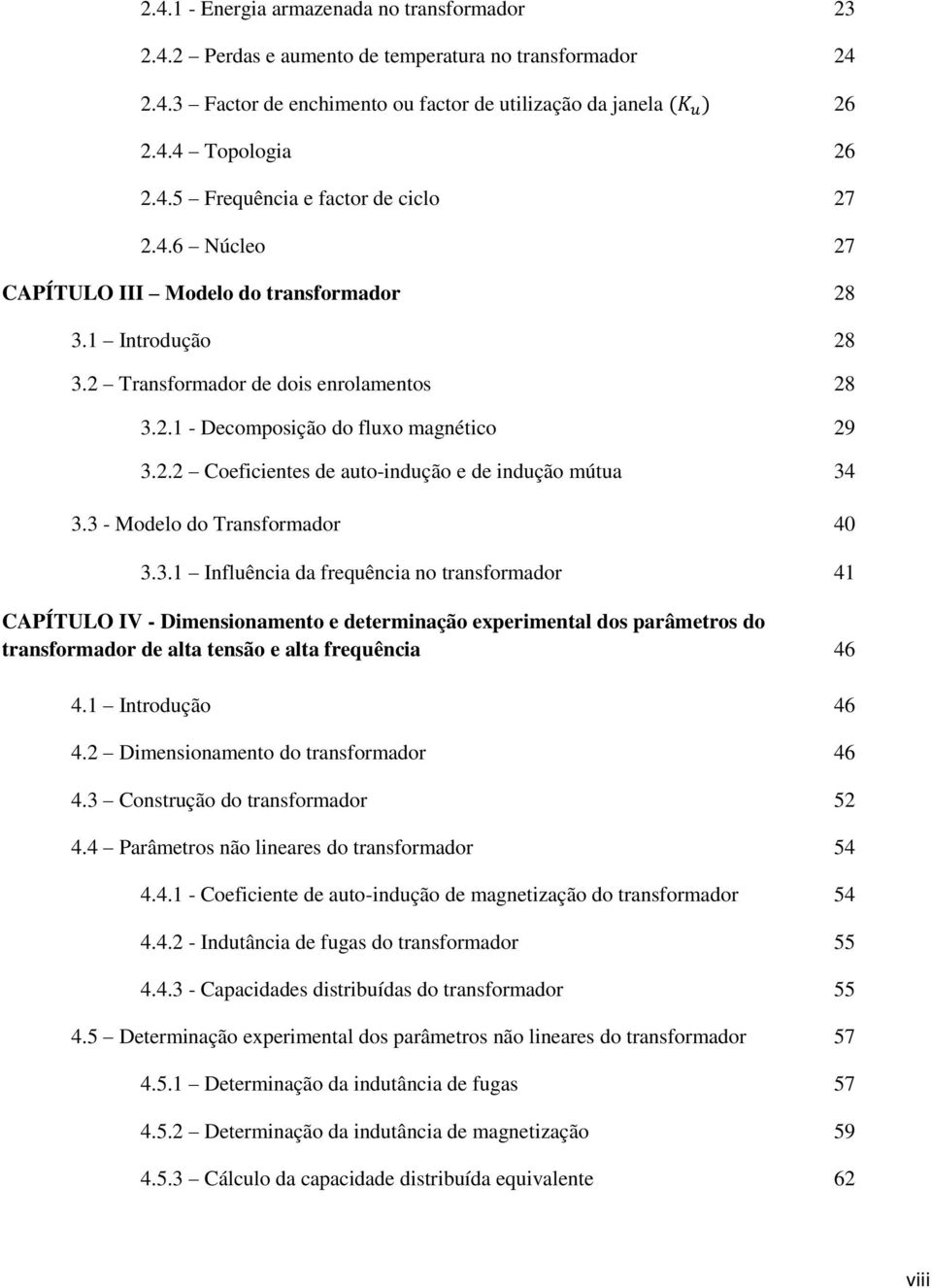 3 - Modelo do Transformador 40 3.3.1 Influência da frequência no transformador 41 CAPÍTULO IV - Dimensionamento e determinação experimental dos parâmetros do transformador de alta tensão e alta frequência 46 4.