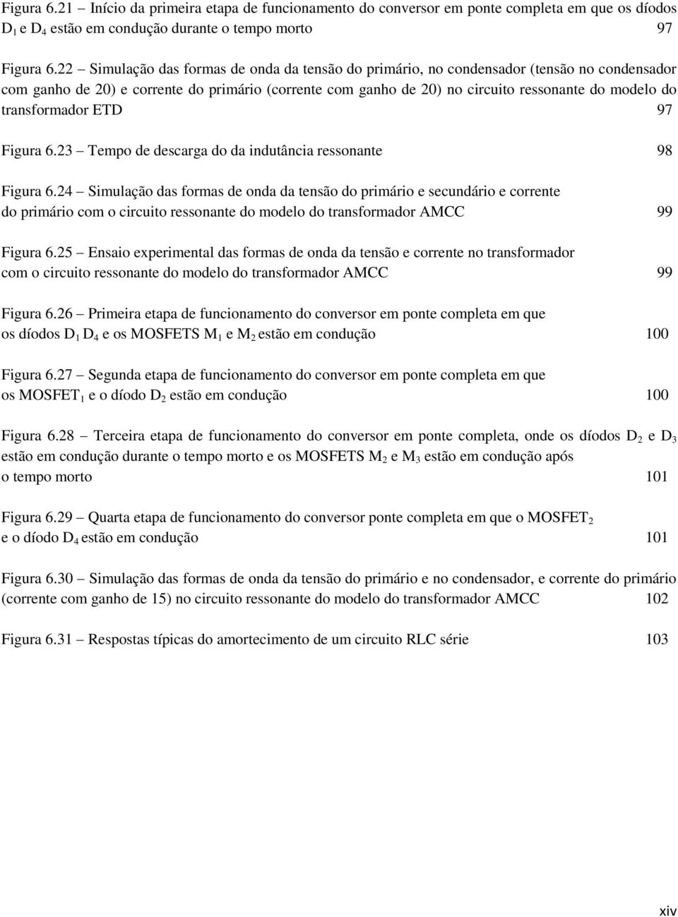 transformador ETD 97 Figura 6.23 Tempo de descarga do da indutância ressonante 98 Figura 6.