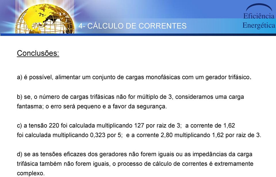 c) a tensão 220 foi calculada multiplicando 127 por raiz de 3; a corrente de 1,62 foi calculada multiplicando 0,323 por 5; e a corrente 2,80