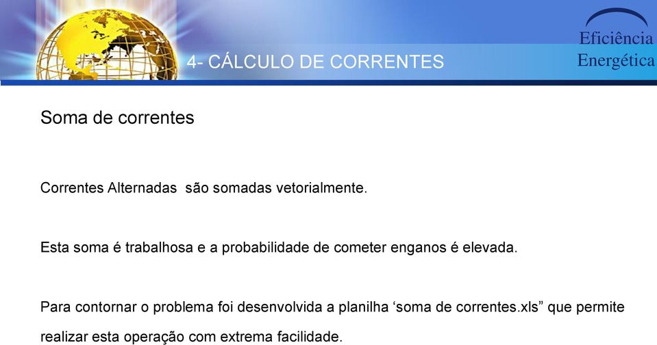 Esta soma é trabalhosa e a probabilidade de cometer enganos é elevada.