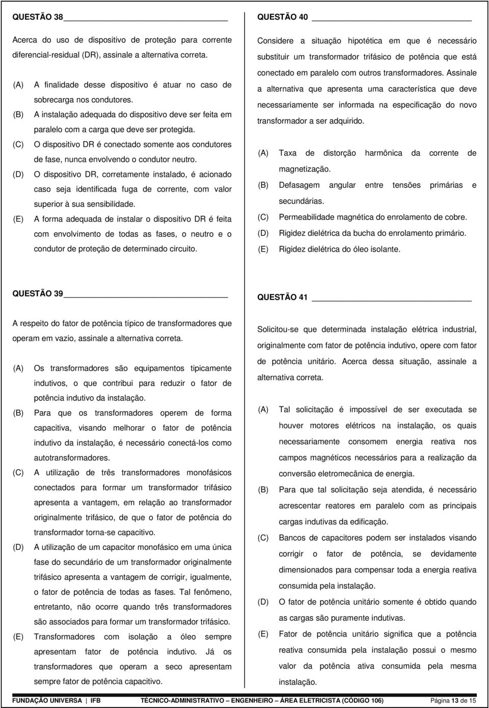 (C) O dispositivo DR é conectado somente aos condutores de fase, nunca envolvendo o condutor neutro.