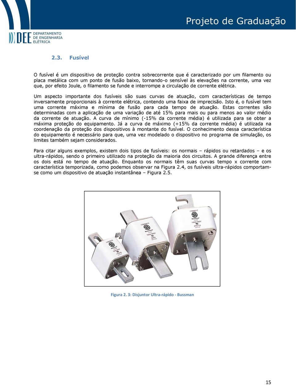 Um aspecto importante dos fusíveis são suas curvas de atuação, com características de tempo inversamente proporcionais à corrente elétrica, contendo uma faixa de imprecisão.