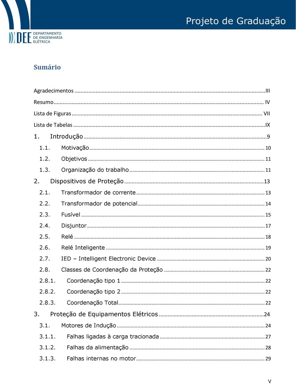 7. IED Intelligent Electronic Device... 20 2.8. Classes de Coordenação da Proteção... 22 2.8.1. Coordenação tipo 1... 22 2.8.2. Coordenação tipo 2... 22 2.8.3. Coordenação Total... 22 3.