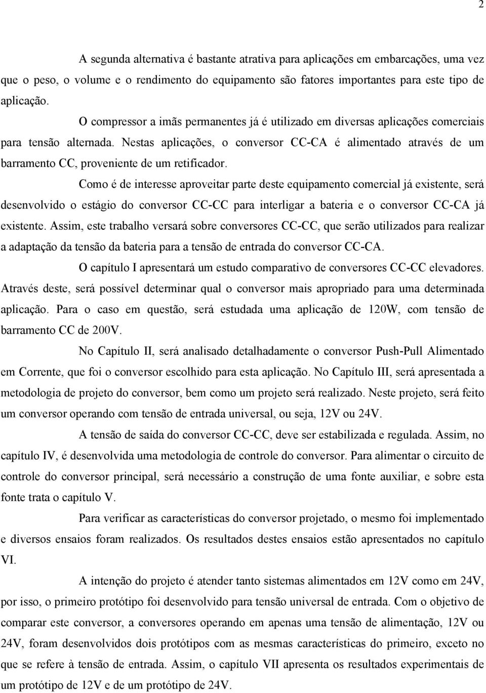 Nestas aplicações, o conversor CCCA é alimentado através de um barramento CC, proveniente de um retificador.