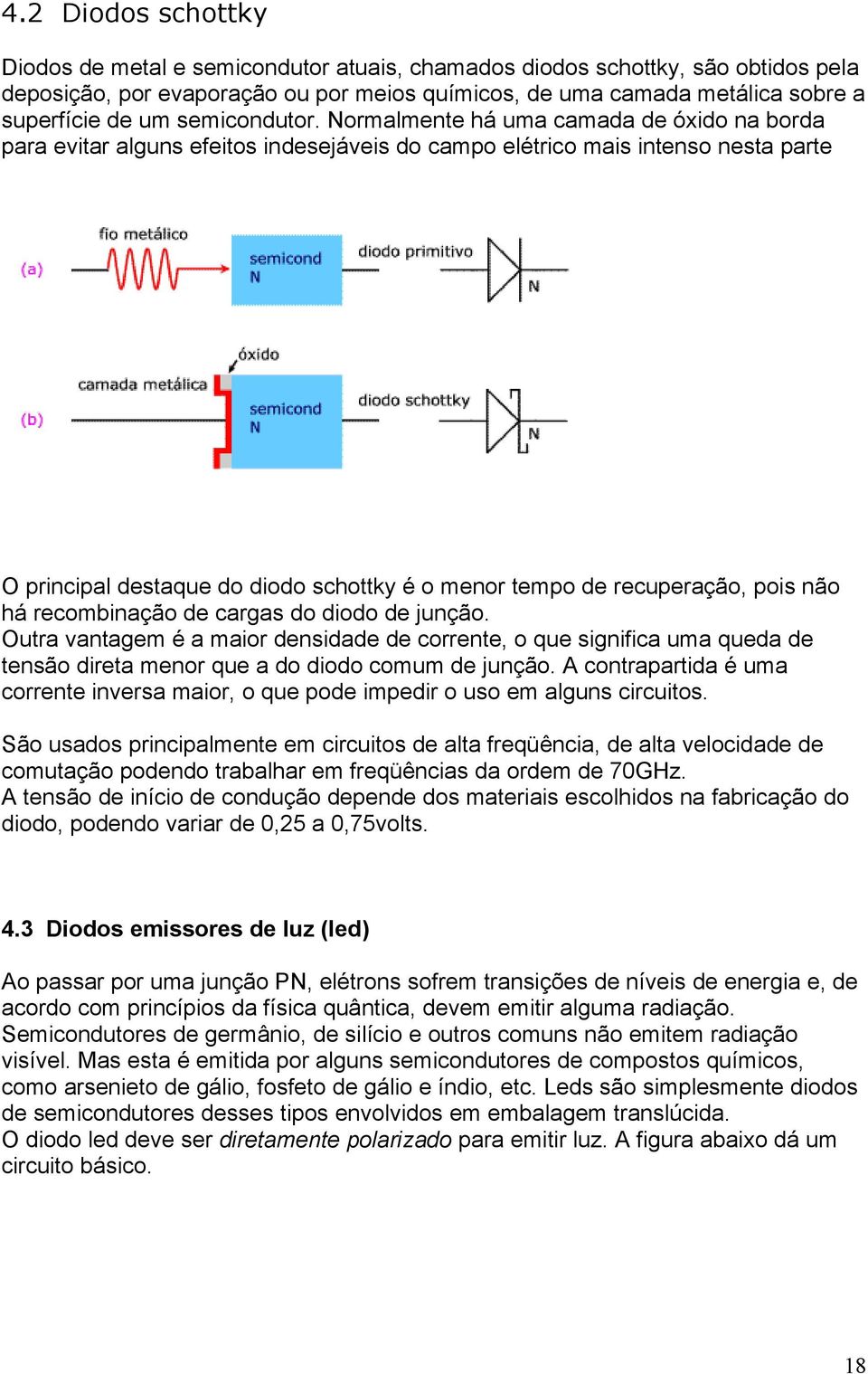 Normalmente há uma camada de óxido na borda para evitar alguns efeitos indesejáveis do campo elétrico mais intenso nesta parte O principal destaque do diodo schottky é o menor tempo de recuperação,