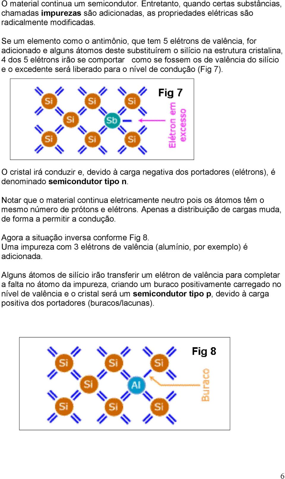 os de valência do silício e o excedente será liberado para o nível de condução (Fig 7). O cristal irá conduzir e, devido à carga negativa dos portadores (elétrons), é denominado semicondutor tipo n.