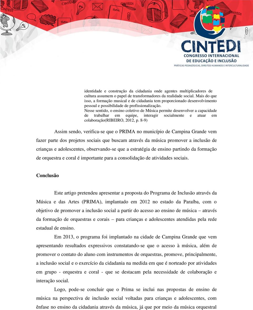 Nesse sentido, o ensino coletivo de Música permite desenvolver a capacidade de trabalhar em equipe, interagir socialmente e atuar em colaboração(ribeiro, 2012, p.