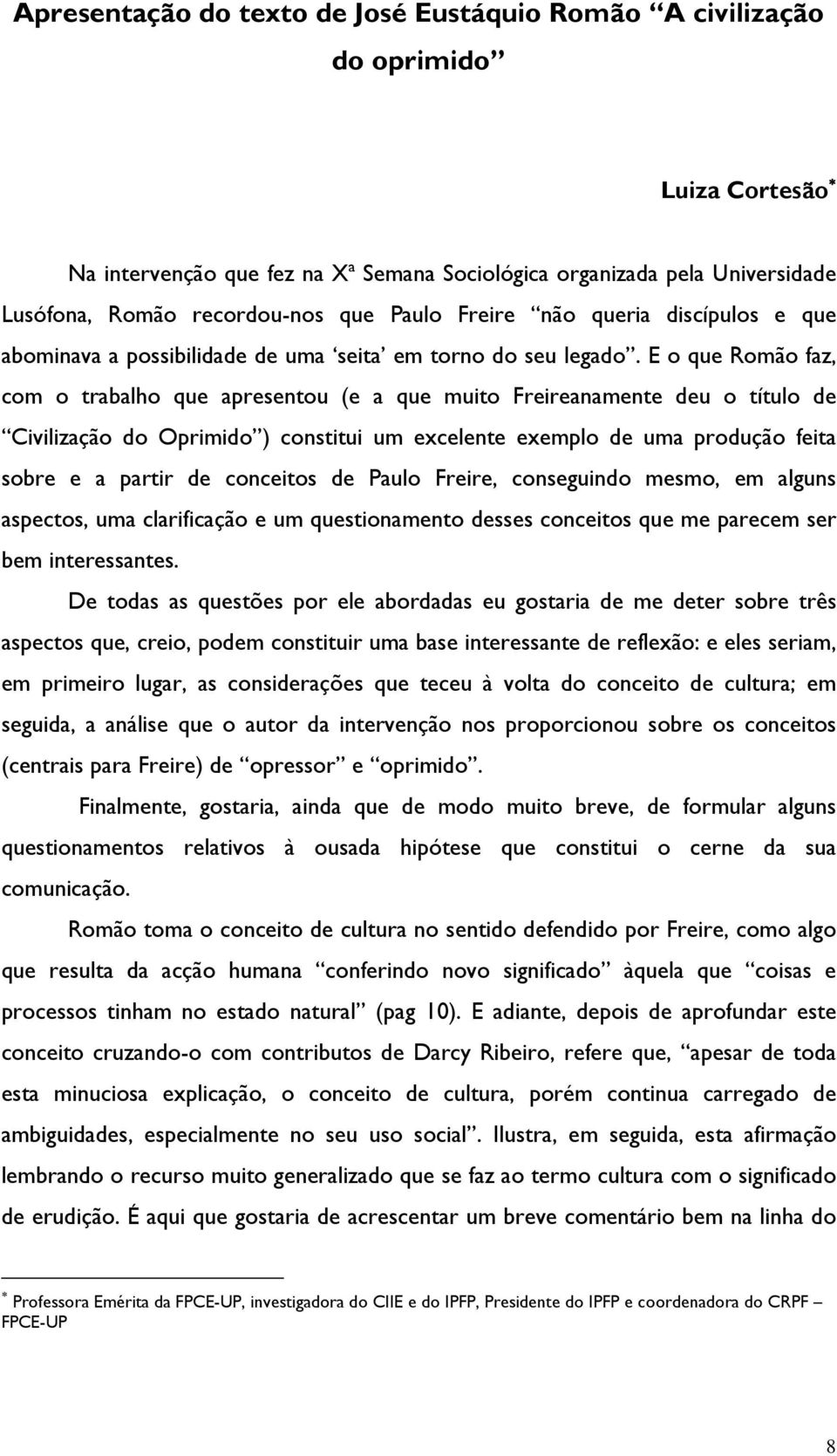 E o que Romão faz, com o trabalho que apresentou (e a que muito Freireanamente deu o título de Civilização do Oprimido ) constitui um excelente exemplo de uma produção feita sobre e a partir de