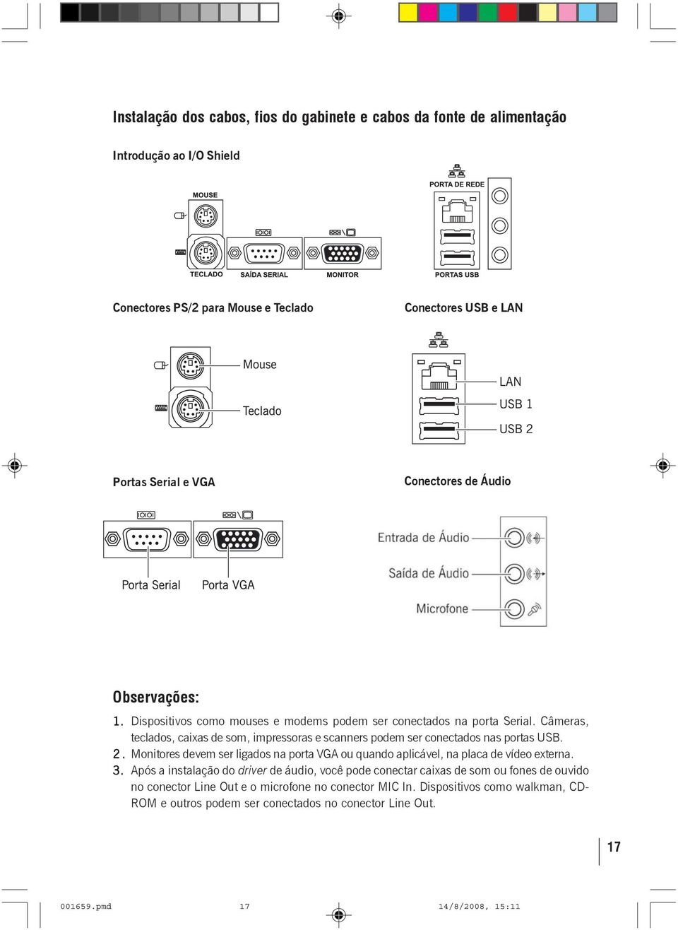 Câmeras, teclados, caixas de som, impressoras e scanners podem ser conectados nas portas USB. 2.