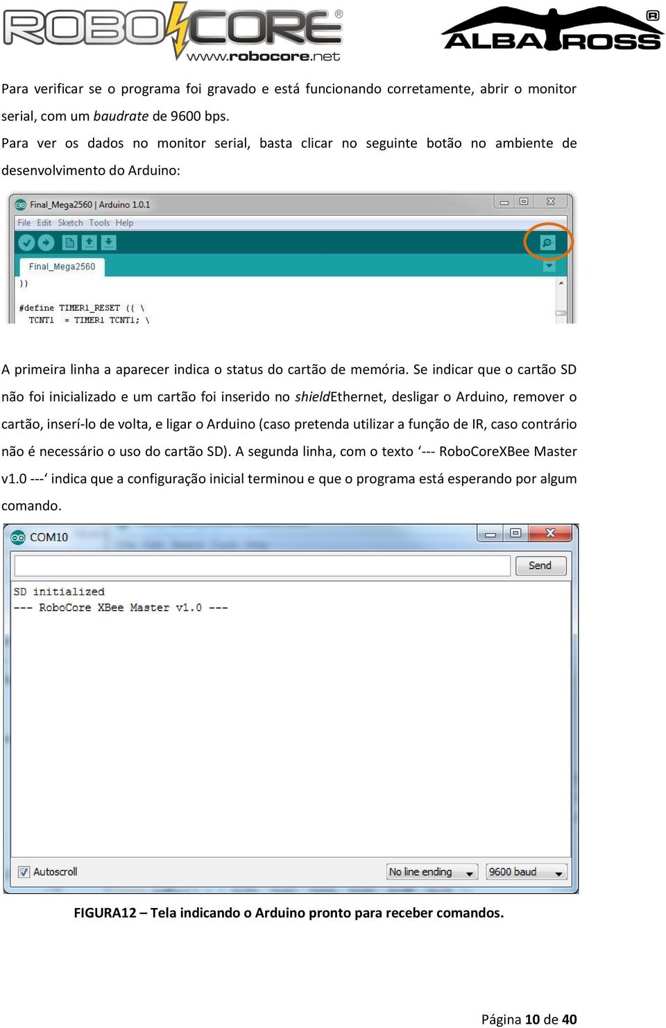 Se indicar que o cartão SD não foi inicializado e um cartão foi inserido no shieldethernet, desligar o Arduino, remover o cartão, inserí-lo de volta, e ligar o Arduino (caso pretenda utilizar a