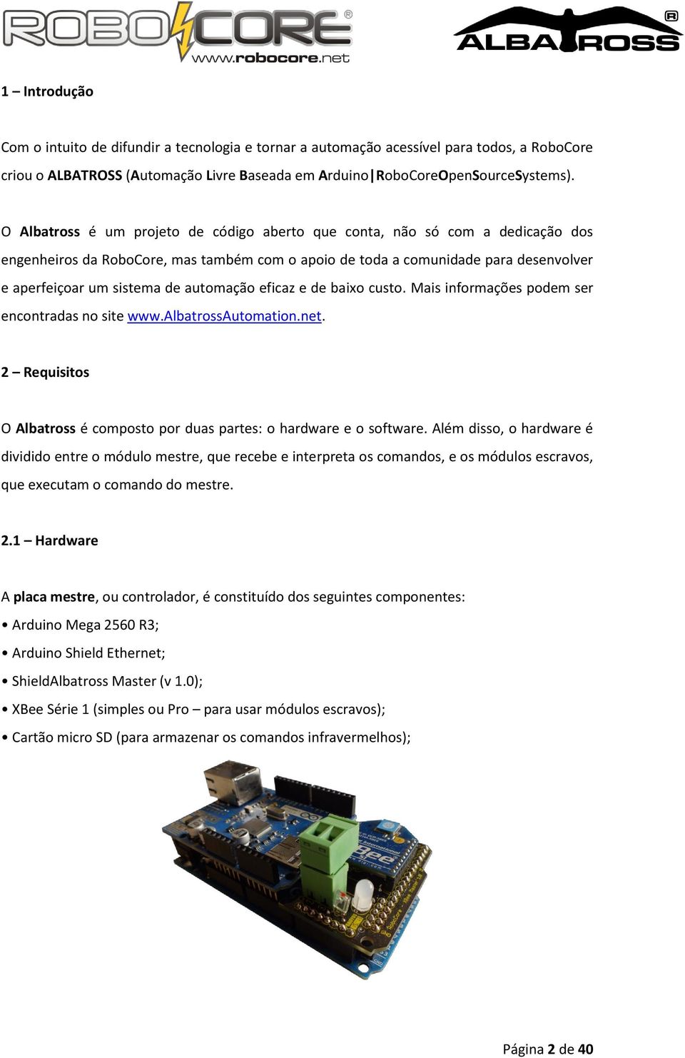 automação eficaz e de baixo custo. Mais informações podem ser encontradas no site www.albatrossautomation.net. 2 Requisitos O Albatross é composto por duas partes: o hardware e o software.