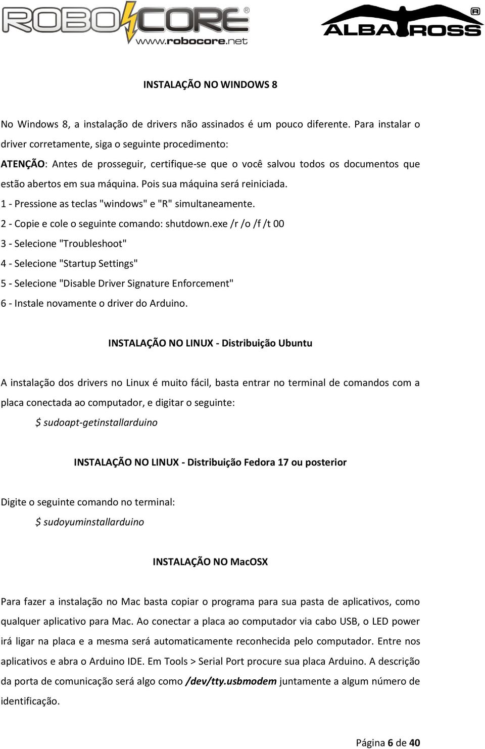 Pois sua máquina será reiniciada. 1 - Pressione as teclas "windows" e "R" simultaneamente. 2 - Copie e cole o seguinte comando: shutdown.