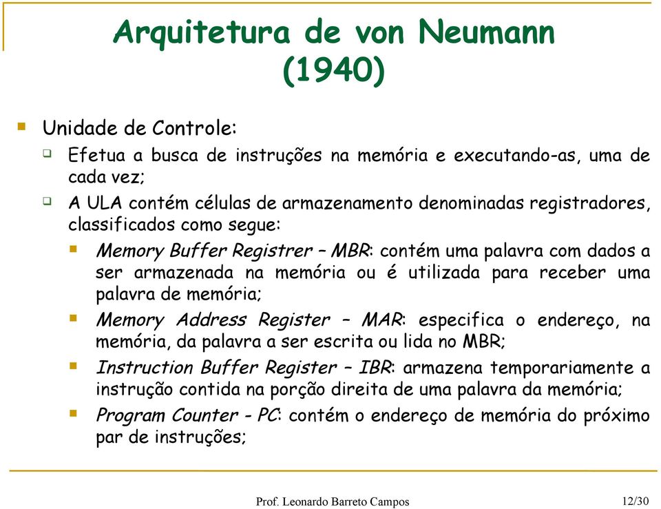 palavra de memória; Memory Address Register MAR: especifica o endereço, na memória, da palavra a ser escrita ou lida no MBR; Instruction Buffer Register IBR: armazena
