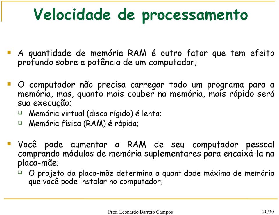 é lenta; Memória física (RAM) é rápida; Você pode aumentar a RAM de seu computador pessoal comprando módulos de memória suplementares para