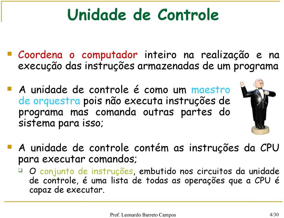 sistema para isso; A unidade de controle contém as instruções da CPU para executar comandos; O conjunto de instruções,
