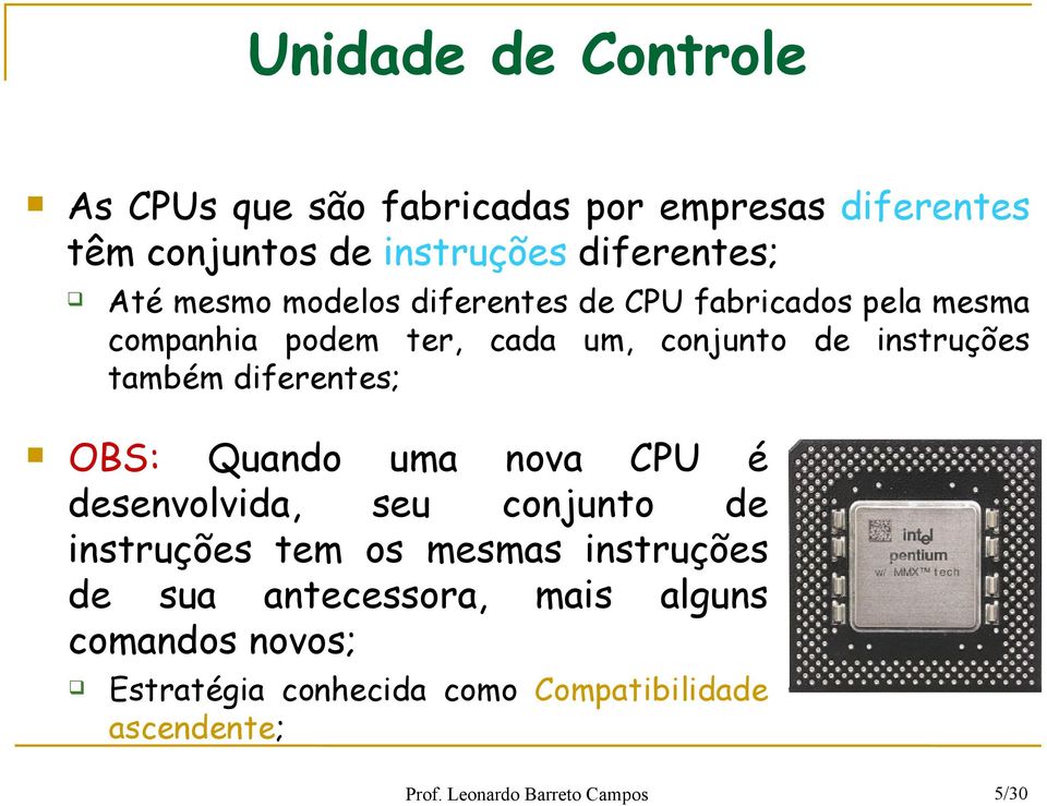 diferentes; OBS: Quando uma nova CPU é desenvolvida, seu conjunto de instruções tem os mesmas instruções de sua