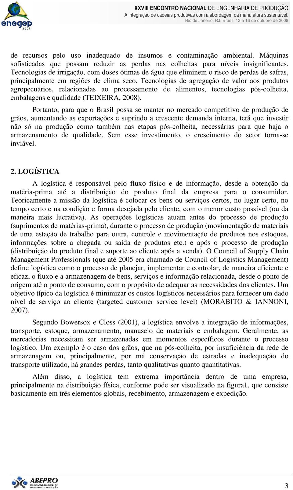 Tecnologias de agregação de valor aos produtos agropecuários, relacionadas ao processamento de alimentos, tecnologias pós-colheita, embalagens e qualidade (TEIXEIRA, 2008).