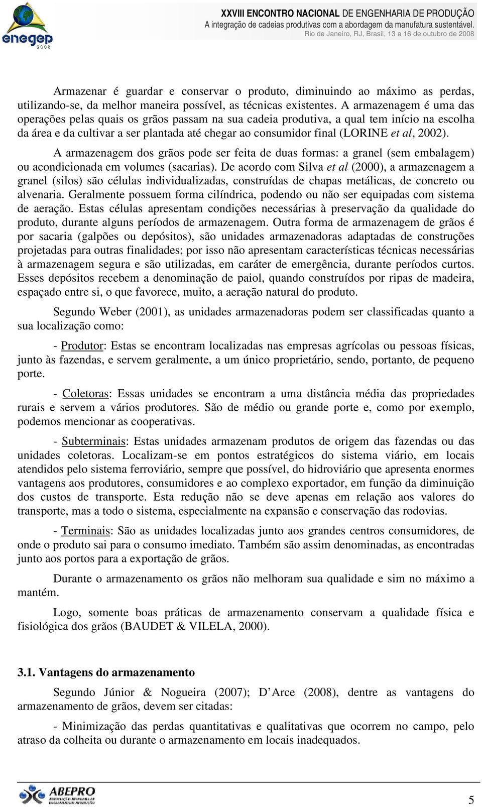 2002). A armazenagem dos grãos pode ser feita de duas formas: a granel (sem embalagem) ou acondicionada em volumes (sacarias).