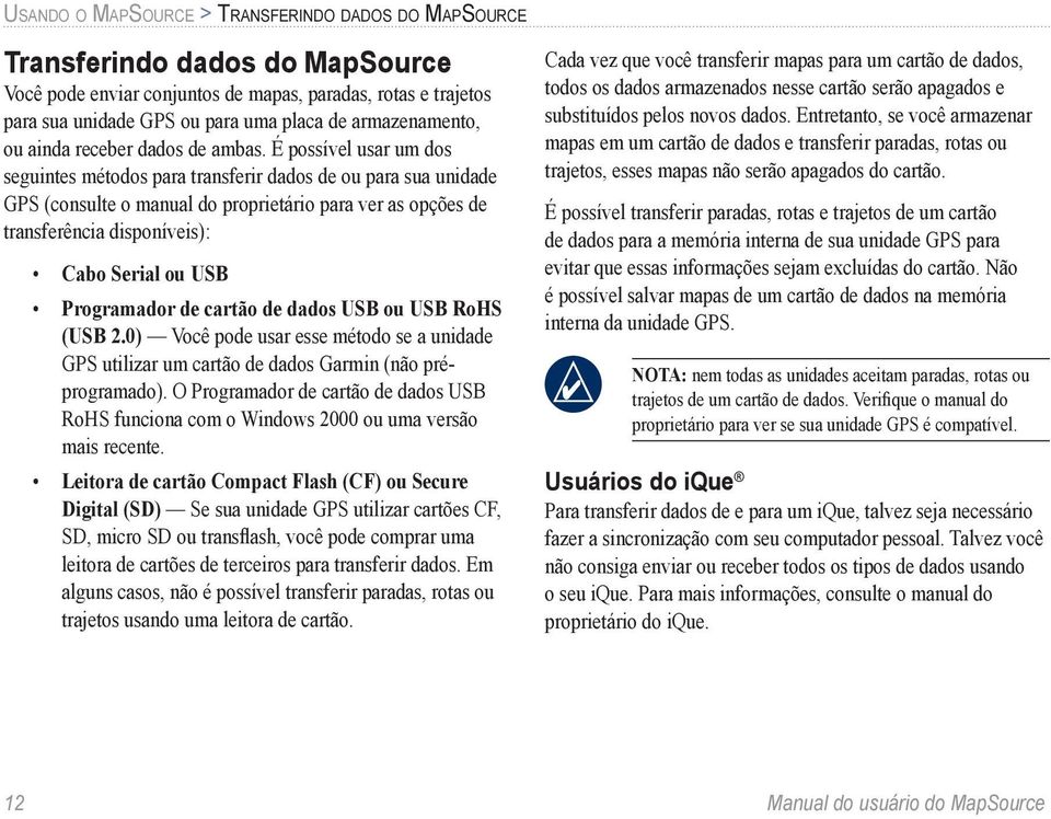 É possível usar um dos seguintes métodos para transferir dados de ou para sua unidade GPS (consulte o manual do proprietário para ver as opções de transferência disponíveis): Cabo Serial ou USB