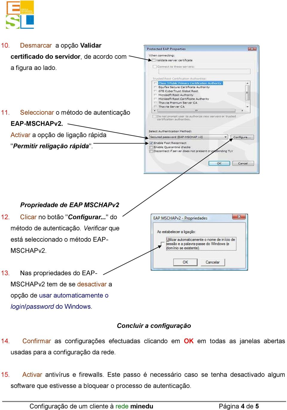 Verificar que está seleccionado o método EAP- MSCHAPv2. 13. Nas propriedades do EAP- MSCHAPv2 tem de se desactivar a opção de usar automaticamente o login/password do Windows.