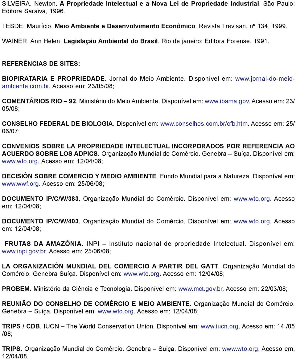 Disponível em: www.jornal-do-meioambiente.com.br. Acesso em: 23/05/08; COMENTÁRIOS RIO 92. Ministério do Meio Ambiente. Disponível em: www.ibama.gov.