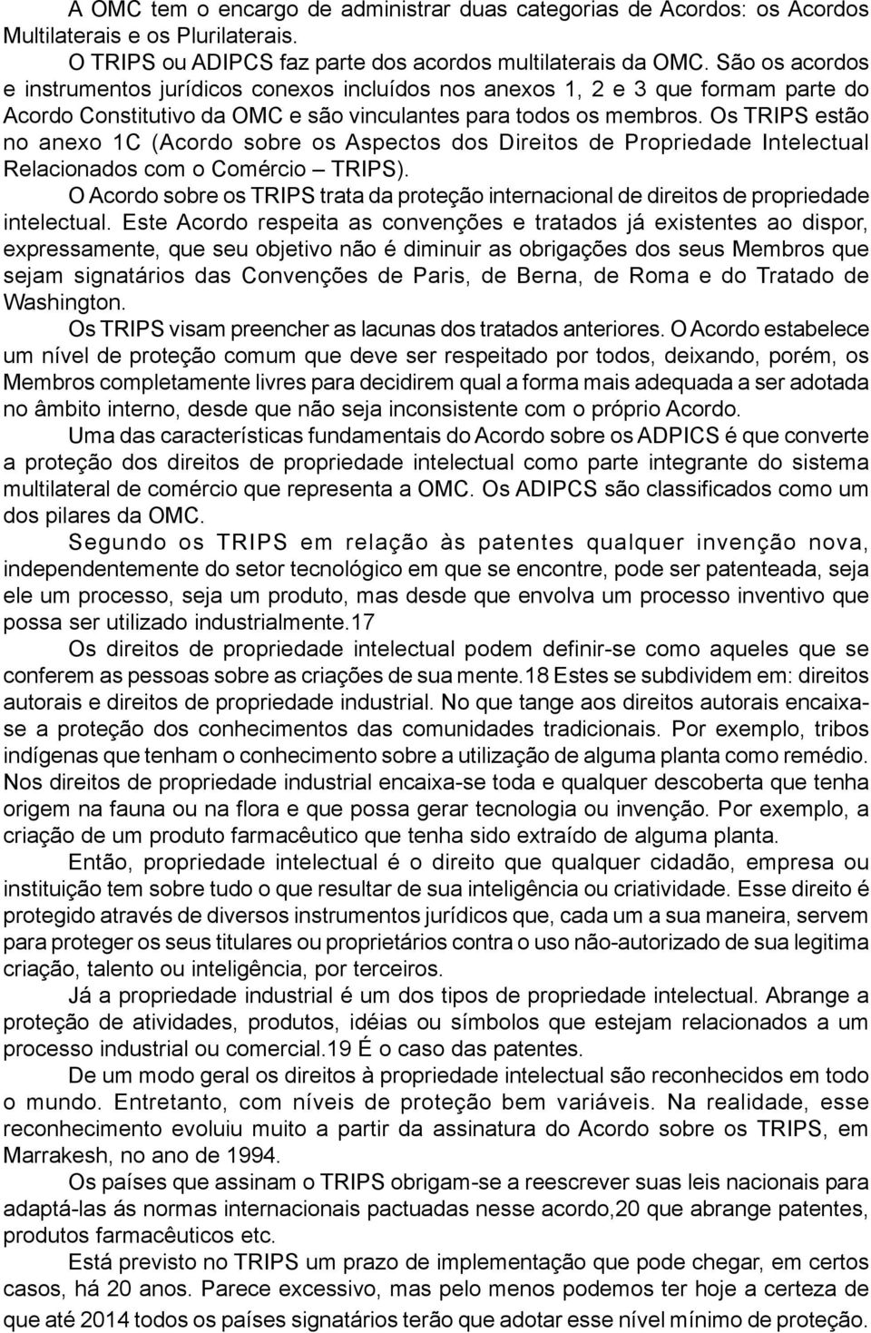 Os TRIPS estão no anexo 1C (Acordo sobre os Aspectos dos Direitos de Propriedade Intelectual Relacionados com o Comércio TRIPS).