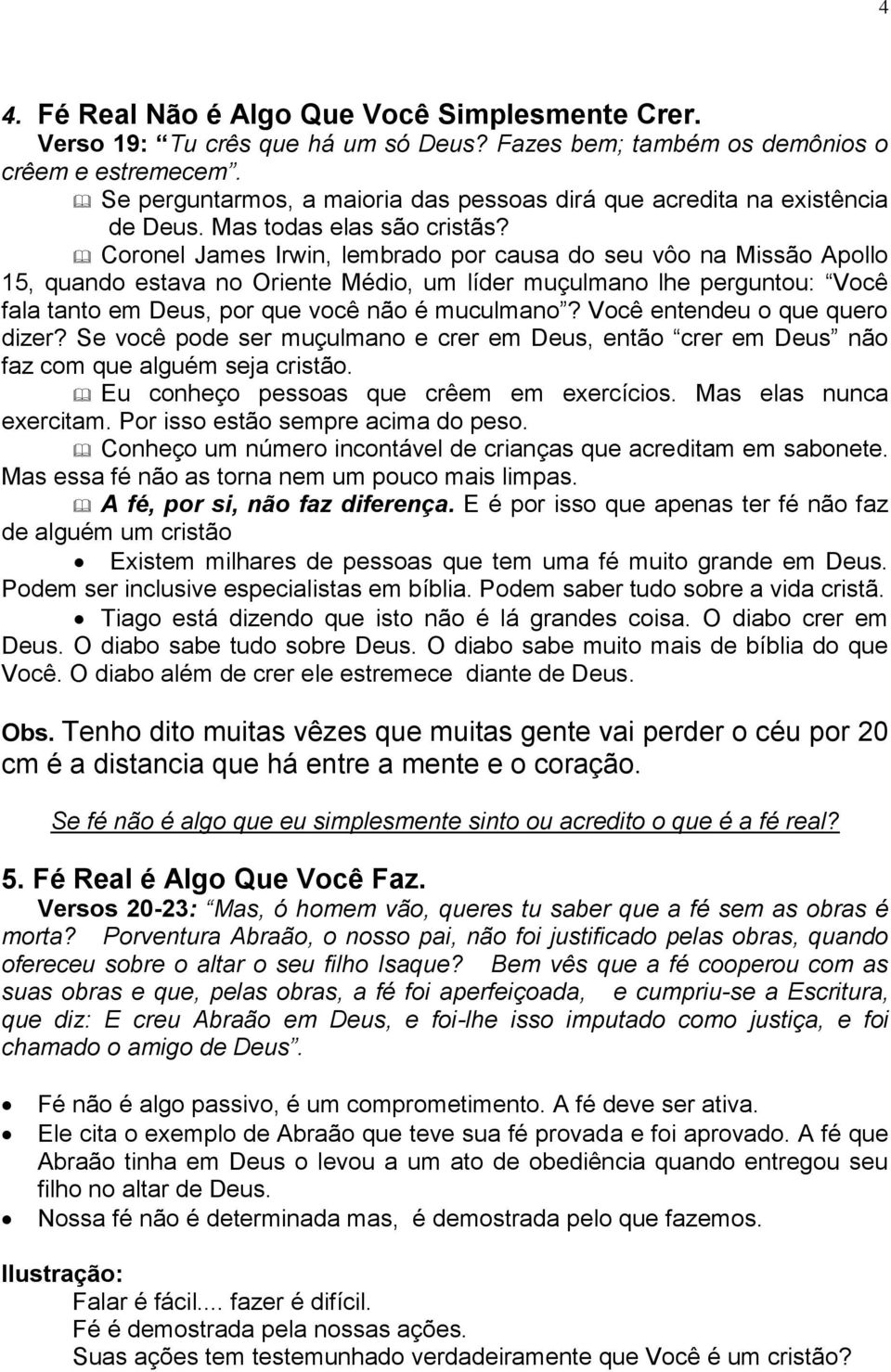 Coronel James Irwin, lembrado por causa do seu vôo na Missão Apollo 15, quando estava no Oriente Médio, um líder muçulmano lhe perguntou: Você fala tanto em Deus, por que você não é muculmano?