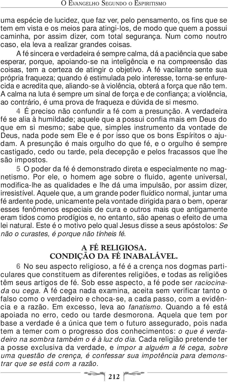 A fé sincera e verdadeira é sempre calma, dá a paciência que sabe esperar, porque, apoiando-se na inteligência e na compreensão das coisas, tem a certeza de atingir o objetivo.