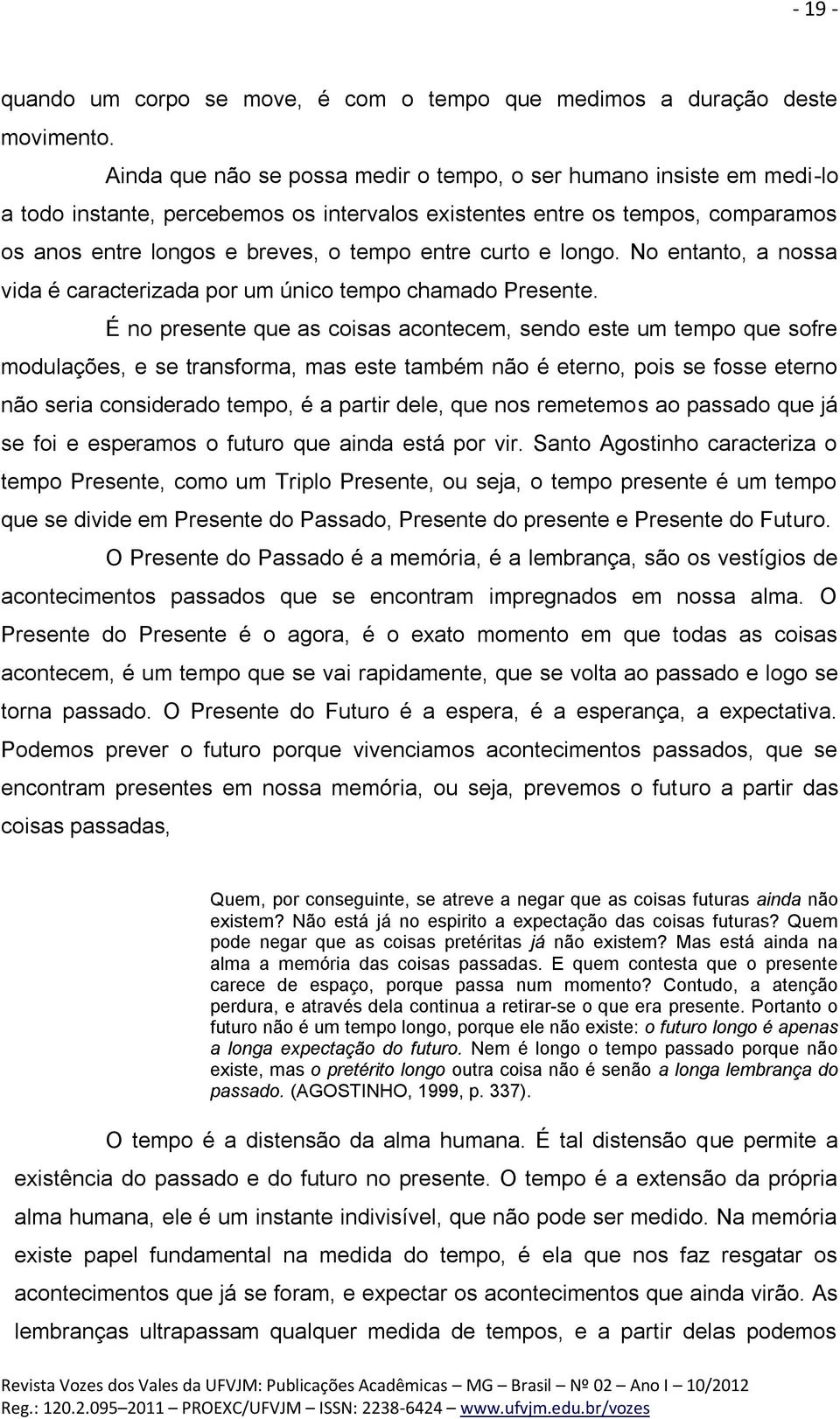 curto e longo. No entanto, a nossa vida é caracterizada por um único tempo chamado Presente.