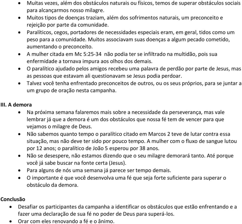 Paralíticos, cegos, portadores de necessidades especiais eram, em geral, tidos como um peso para a comunidade. Muitos associavam suas doenças a algum pecado cometido, aumentando o preconceito.