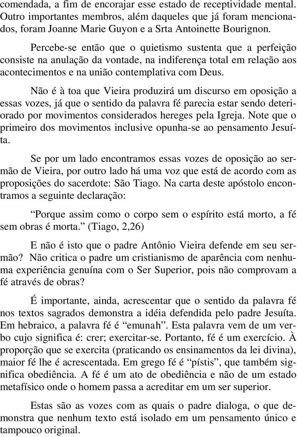 Não é à toa que Vieira produzirá um discurso em oposição a essas vozes, já que o sentido da palavra fé parecia estar sendo deteriorado por movimentos considerados hereges pela Igreja.