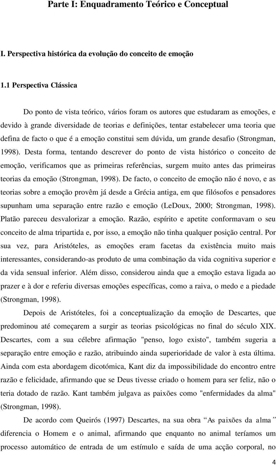 facto o que é a emoção constitui sem dúvida, um grande desafio (Strongman, 1998).