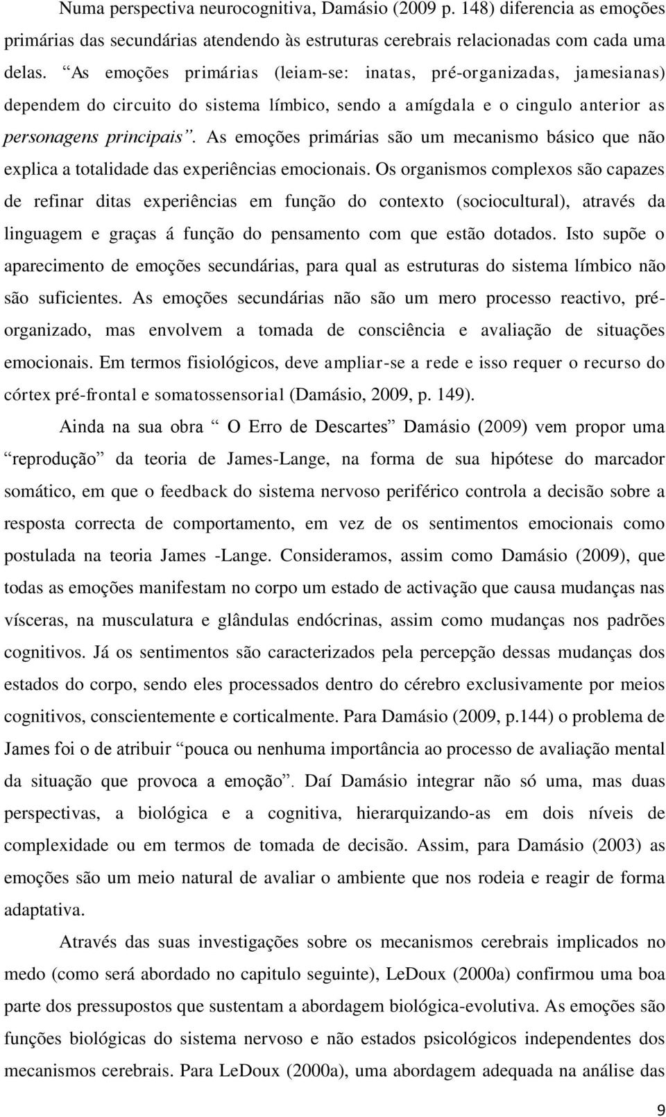 As emoções primárias são um mecanismo básico que não explica a totalidade das experiências emocionais.